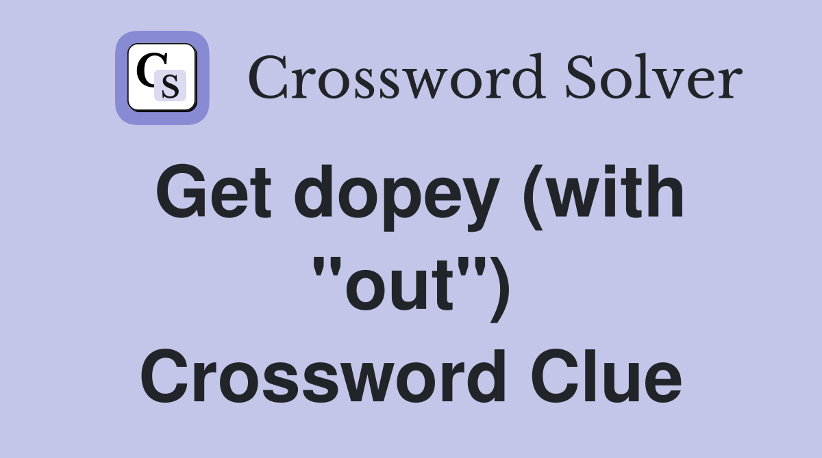 Get dopey (with "out") Crossword Clue