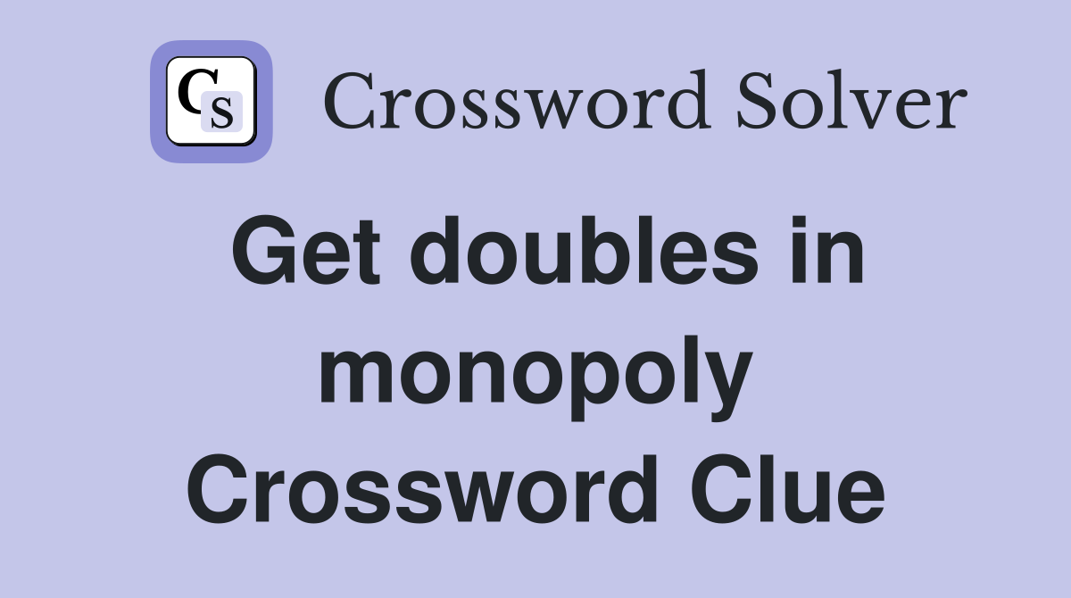 Get doubles in monopoly Crossword Clue