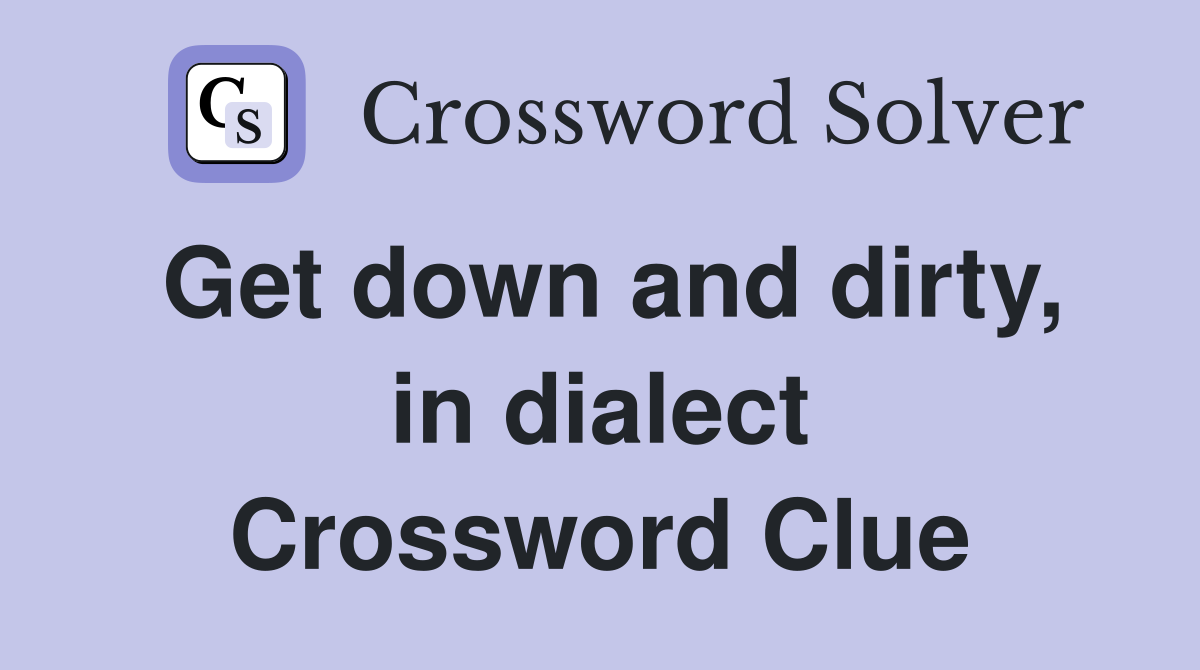 Get down and dirty, in dialect Crossword Clue