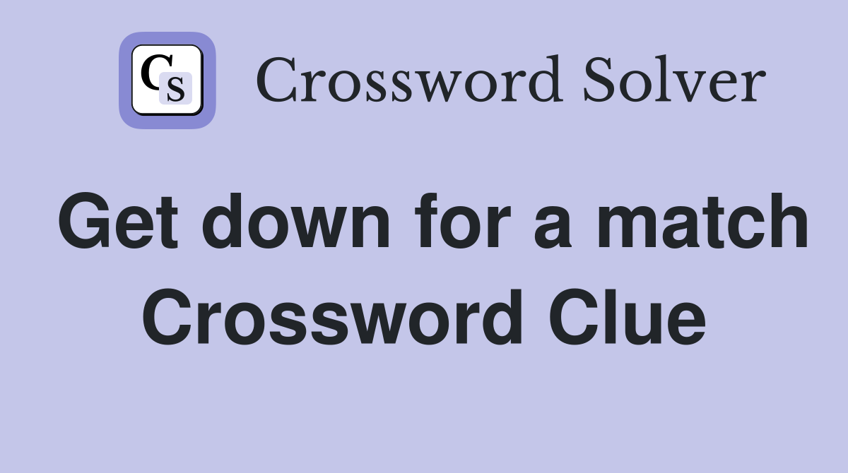 Get down for a match Crossword Clue