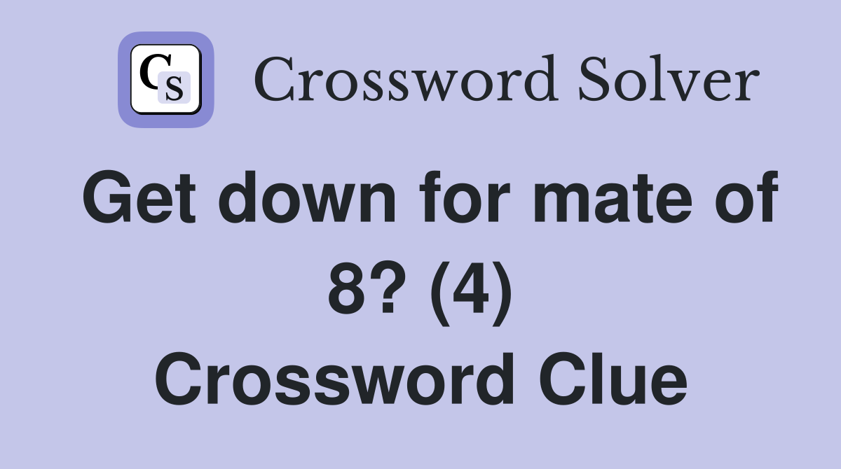 Get down for mate of 8? (4) Crossword Clue