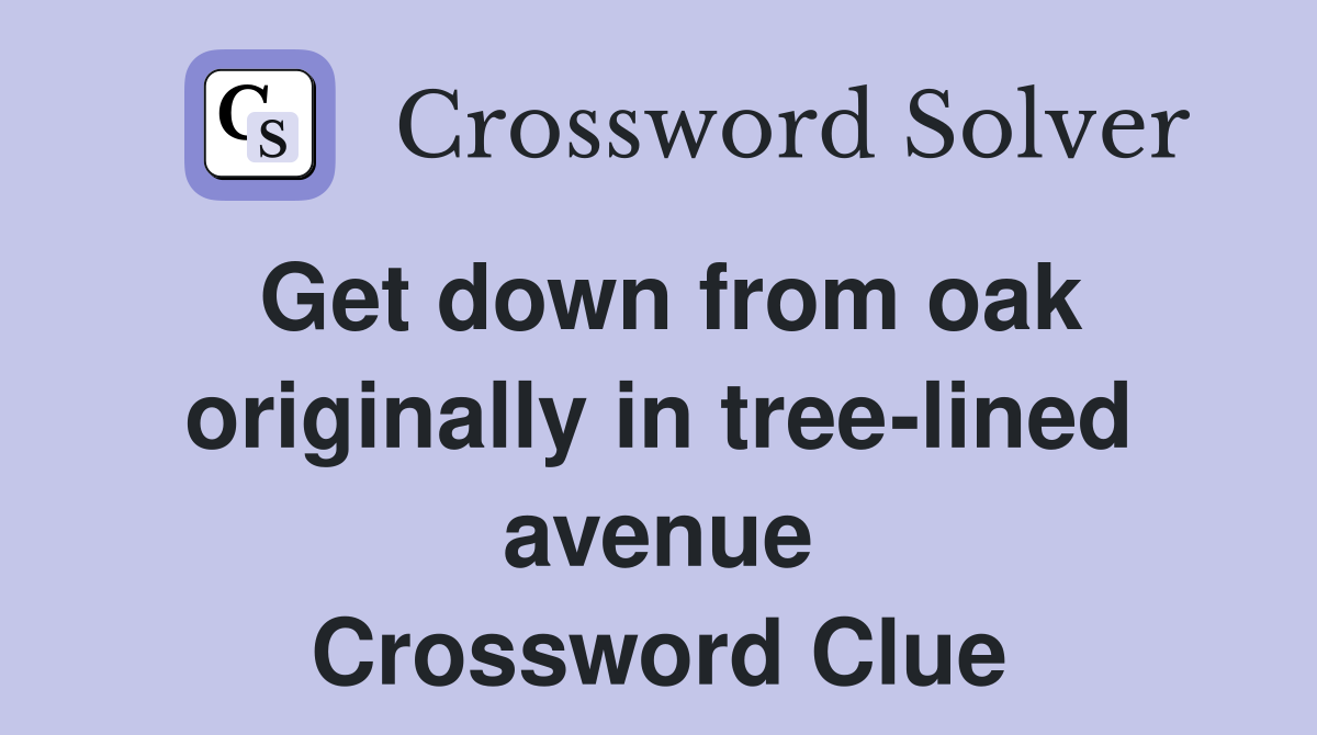 Get down from oak originally in tree-lined avenue Crossword Clue