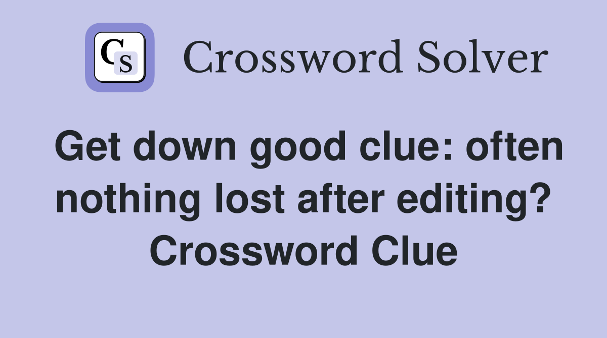 Get down good clue: often nothing lost after editing? Crossword Clue