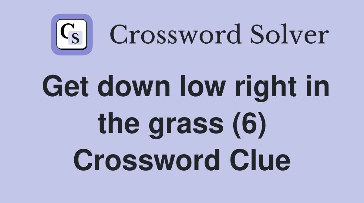 Get down low right in the grass (6) Crossword Clue
