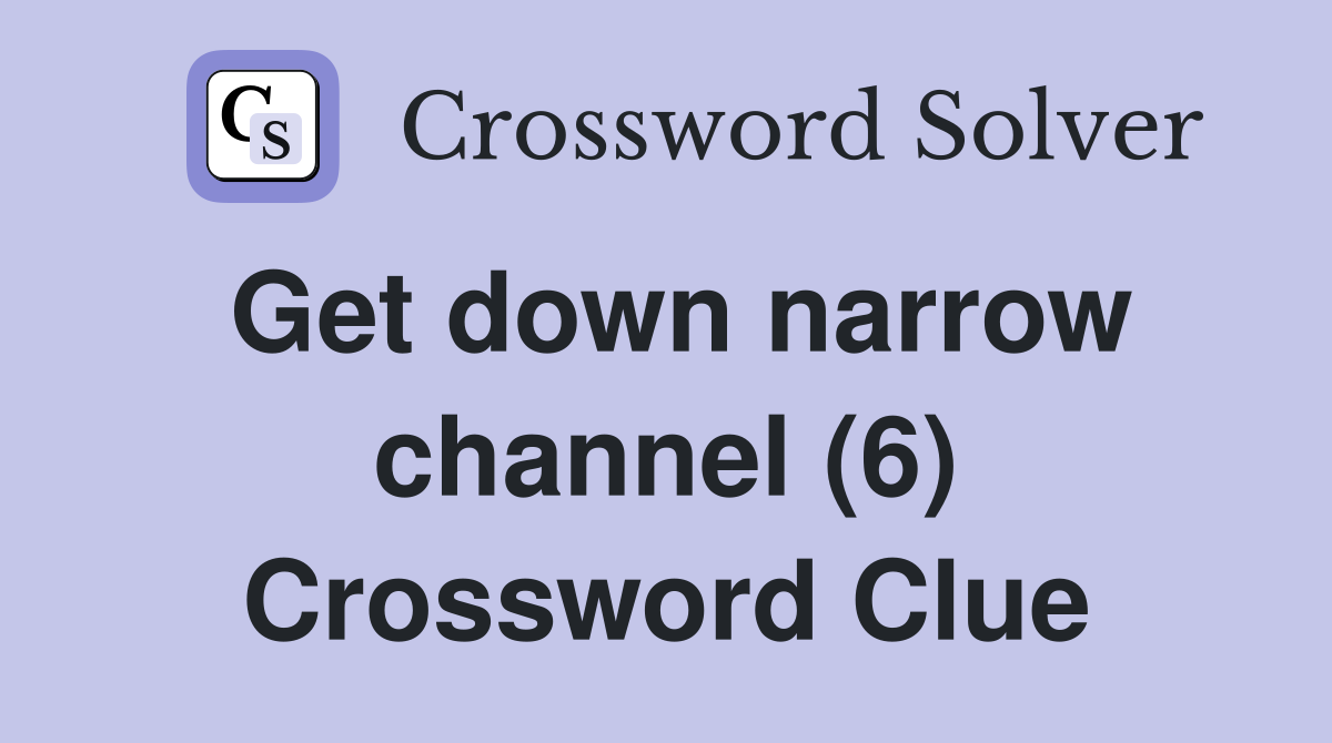 Get down narrow channel (6) Crossword Clue