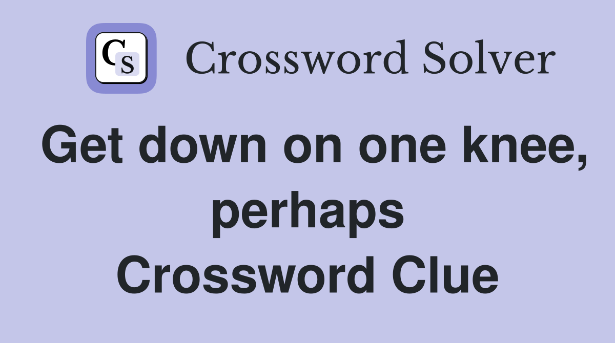 Get down on one knee, perhaps Crossword Clue