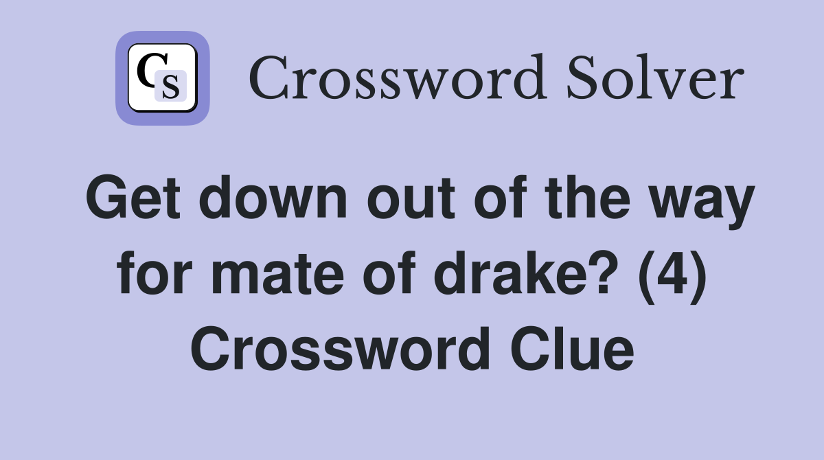 Get down out of the way for mate of drake? (4) Crossword Clue
