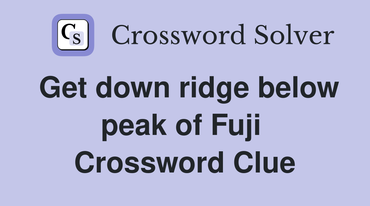 Get down ridge below peak of Fuji  Crossword Clue
