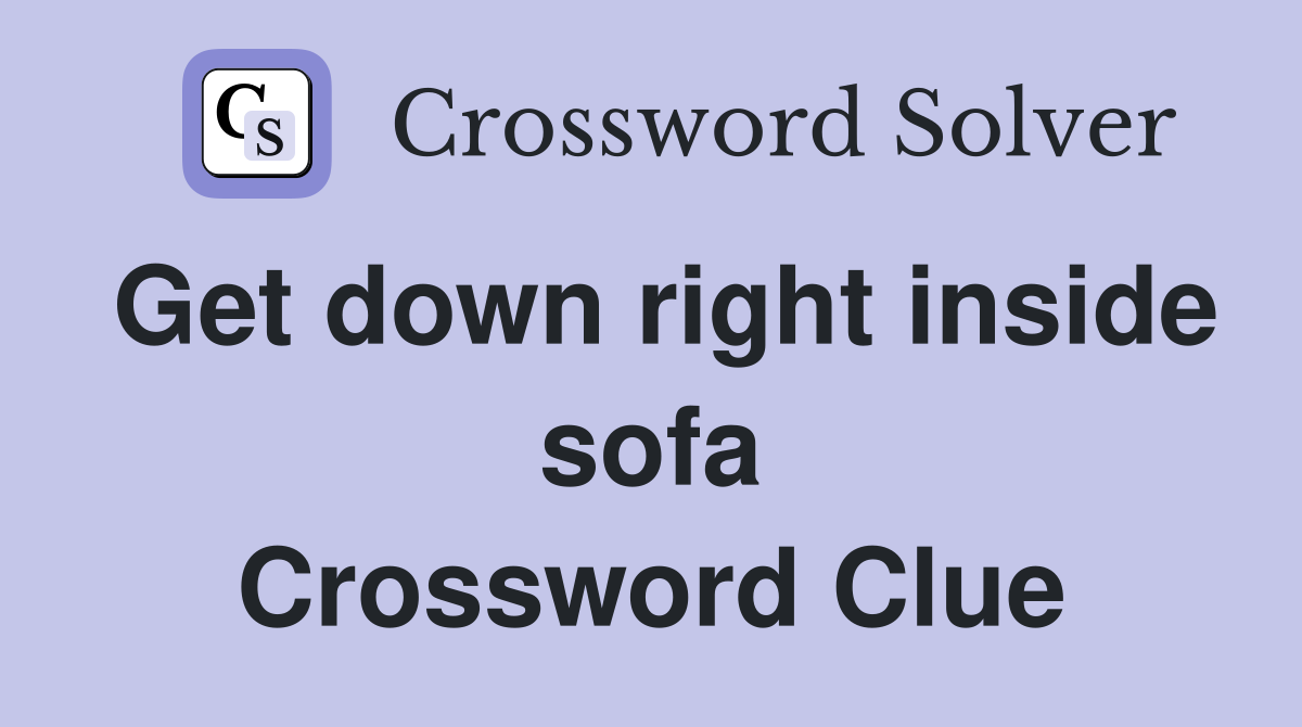 Get down right inside sofa Crossword Clue
