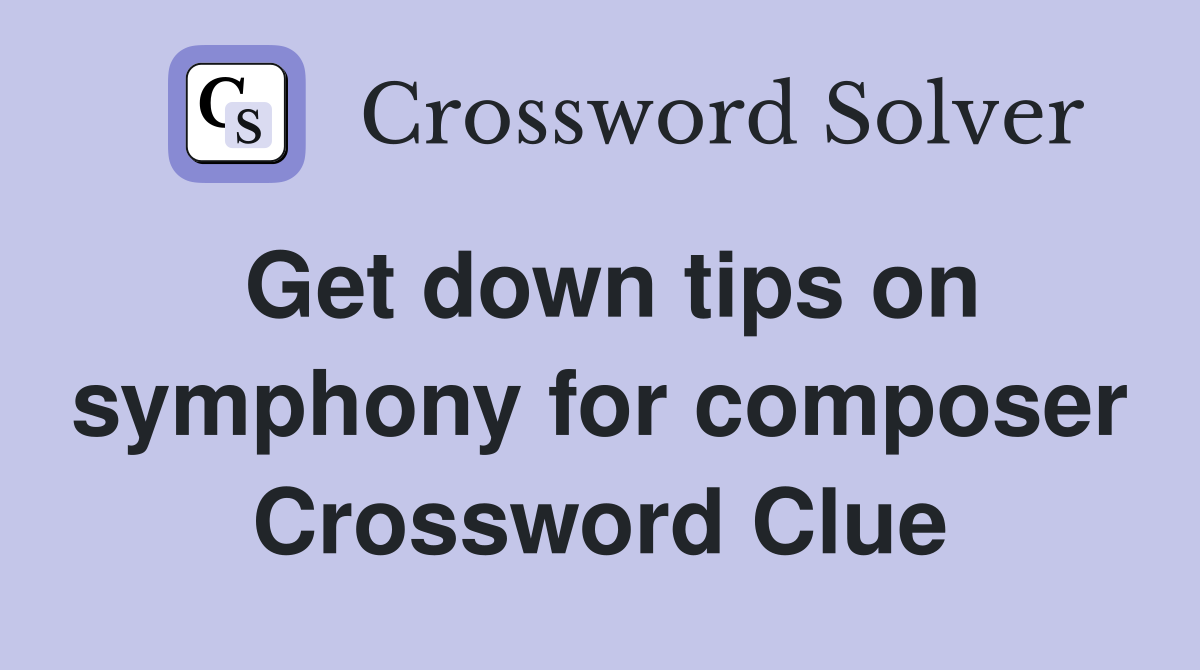 Get down tips on symphony for composer Crossword Clue