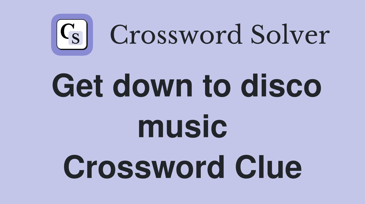 Get down to disco music Crossword Clue