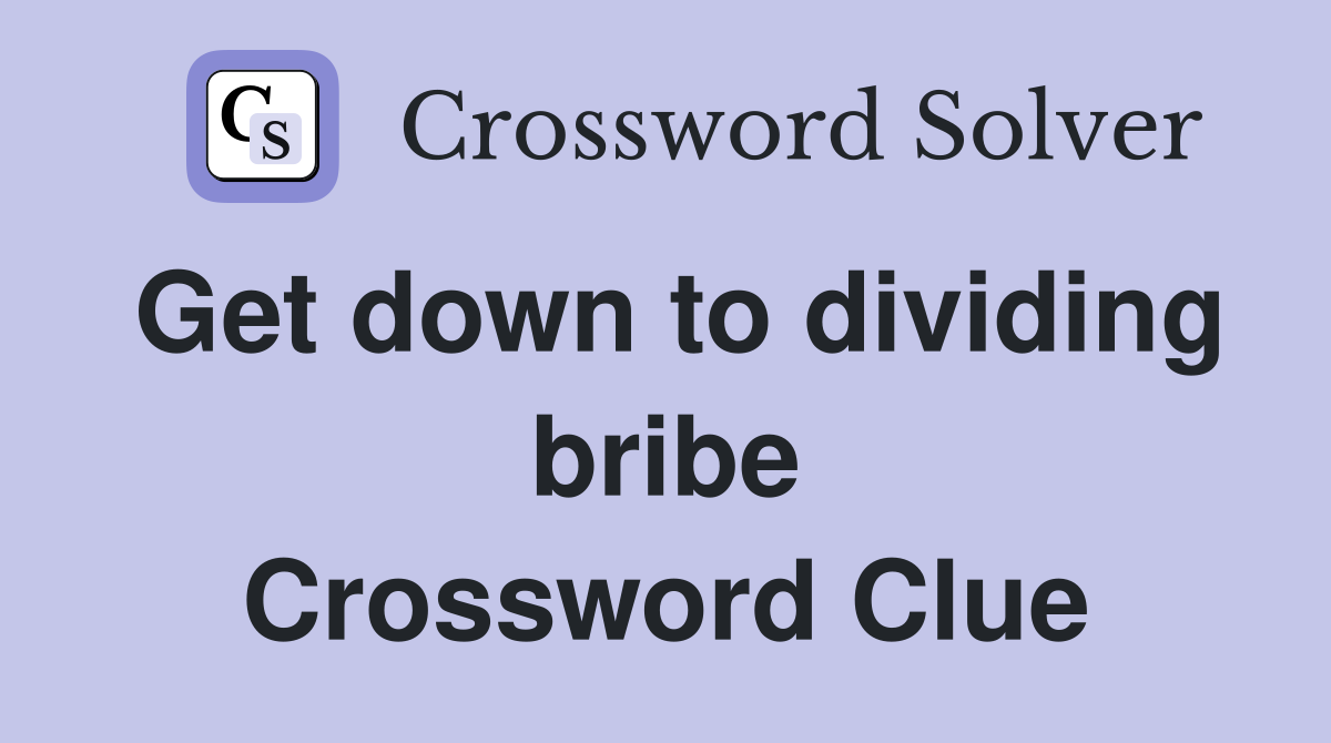 Get down to dividing bribe Crossword Clue