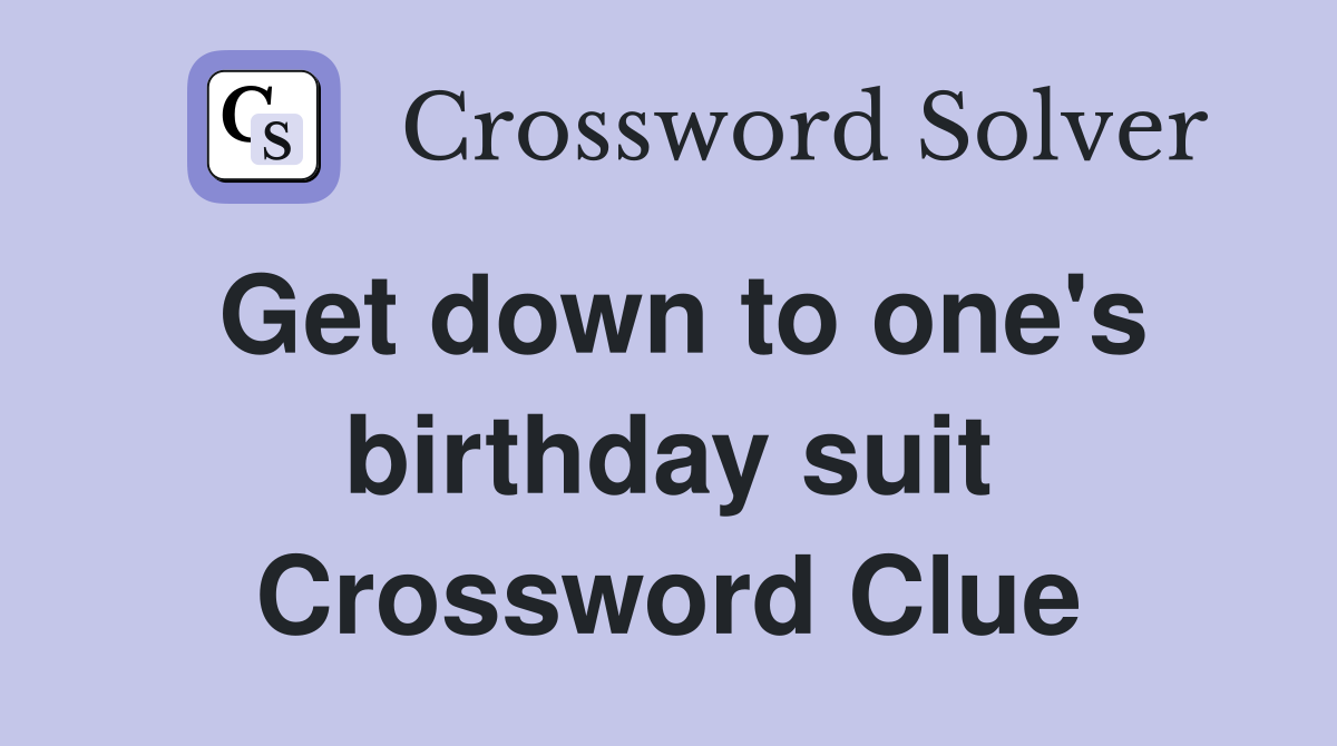Get down to one's birthday suit Crossword Clue