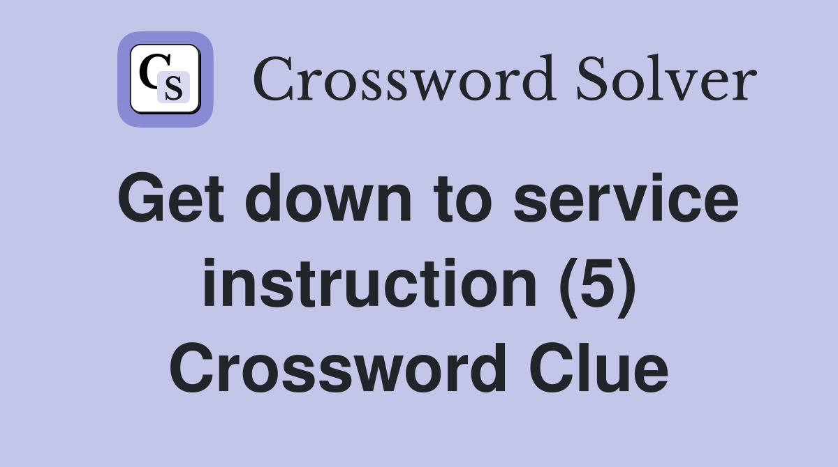 Get down to service instruction (5) Crossword Clue