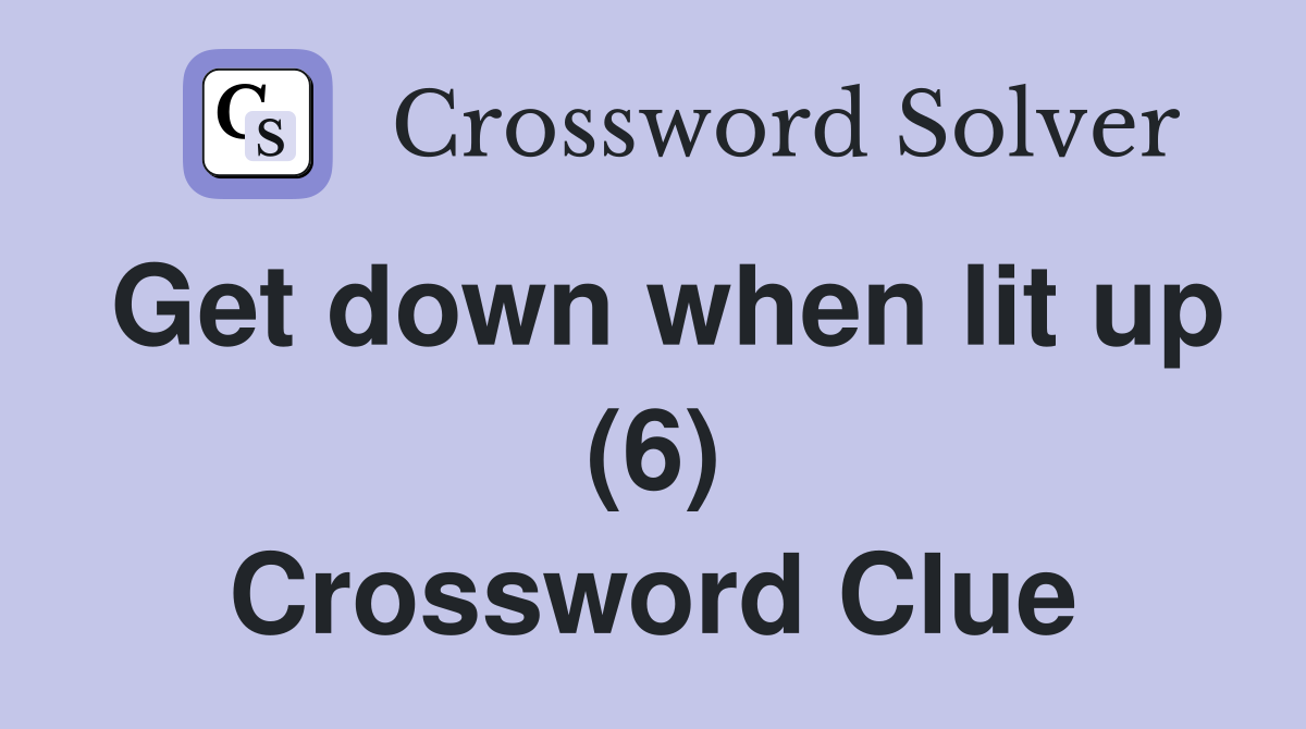Get down when lit up (6) Crossword Clue