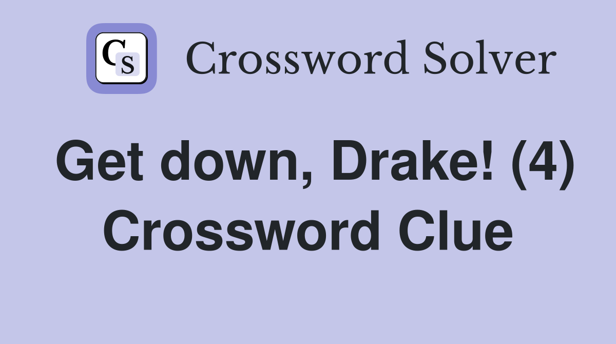 Get down, Drake! (4) Crossword Clue
