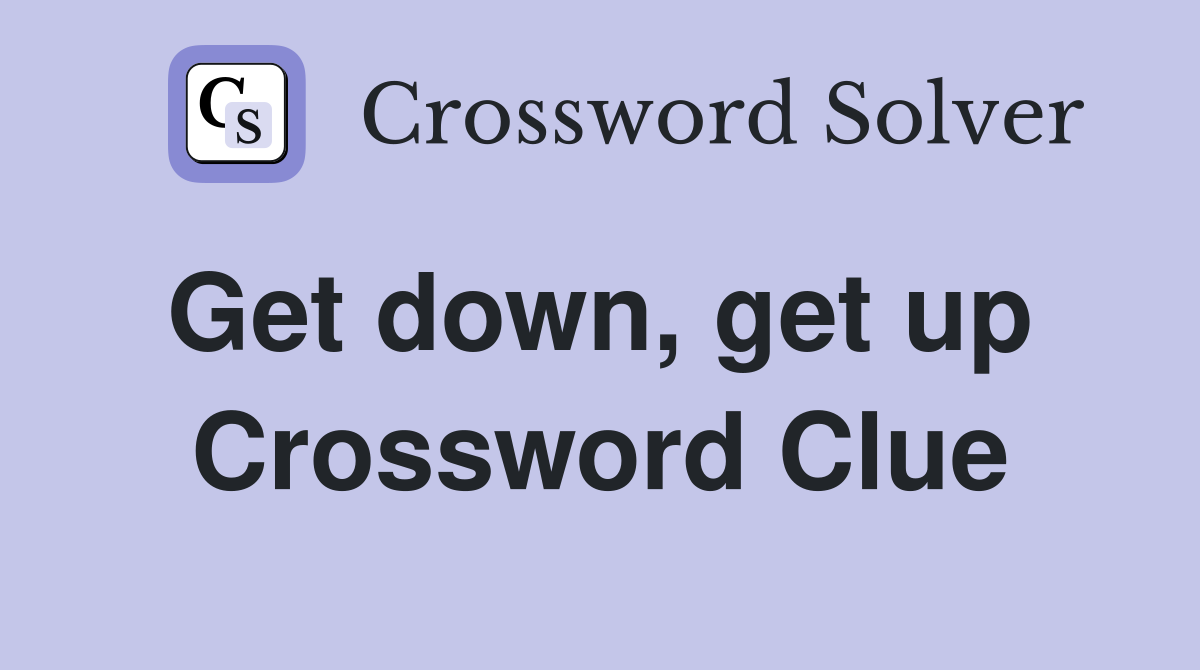 Get down, get up  Crossword Clue