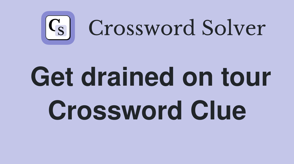 Get drained on tour Crossword Clue
