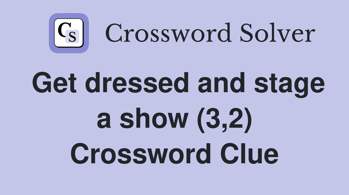 Get dressed and stage a show (3,2) Crossword Clue