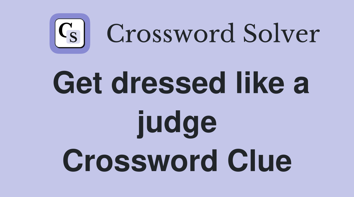 Get dressed like a judge Crossword Clue