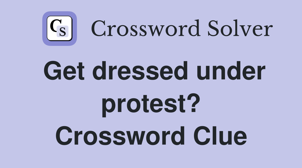 Get dressed under protest? Crossword Clue