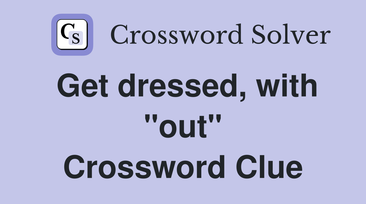 Get dressed, with "out" Crossword Clue