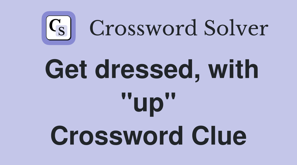 Get dressed, with "up" Crossword Clue