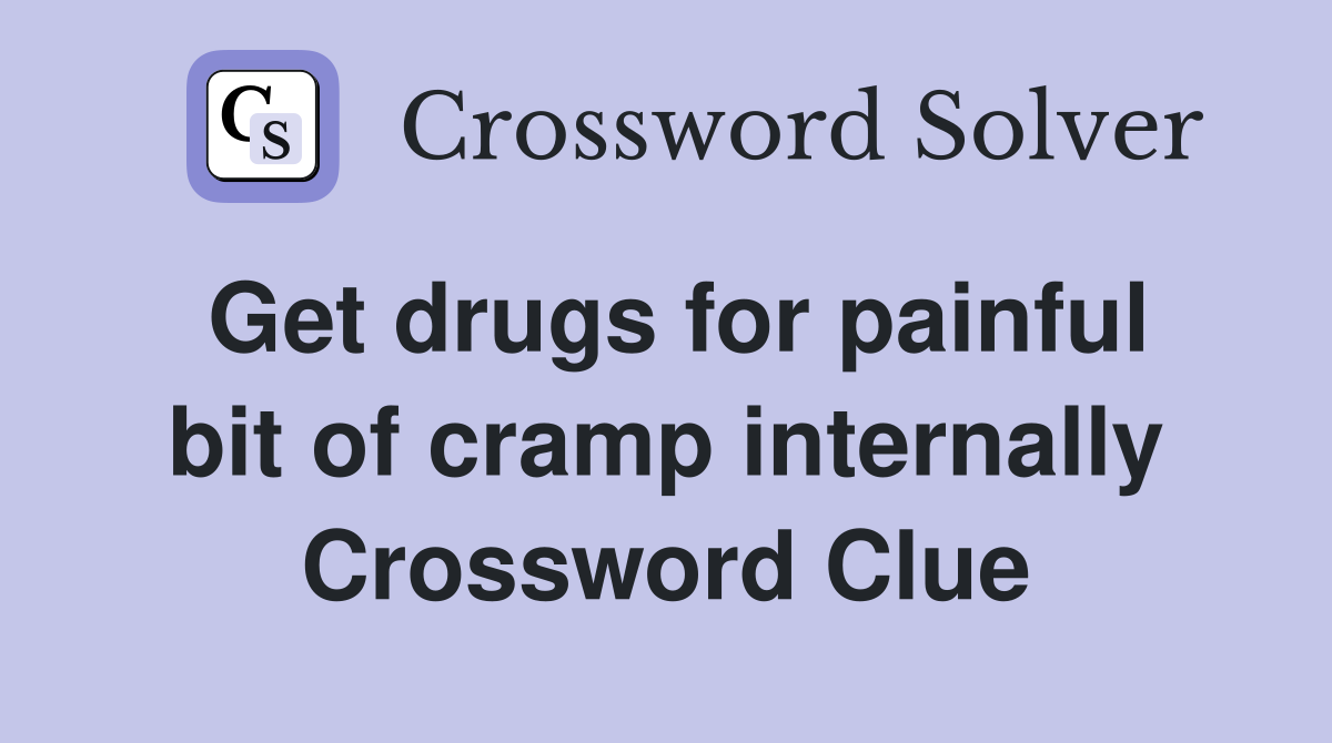 Get drugs for painful bit of cramp internally Crossword Clue
