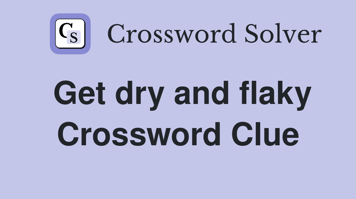 Get dry and flaky Crossword Clue