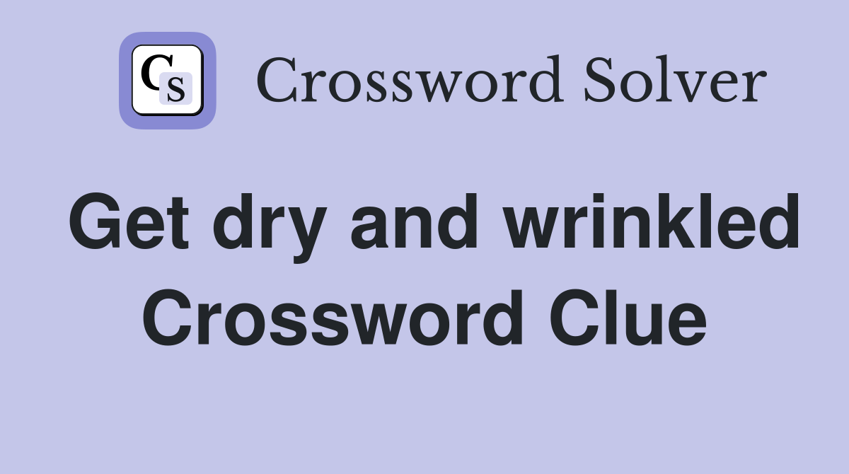 Get dry and wrinkled Crossword Clue