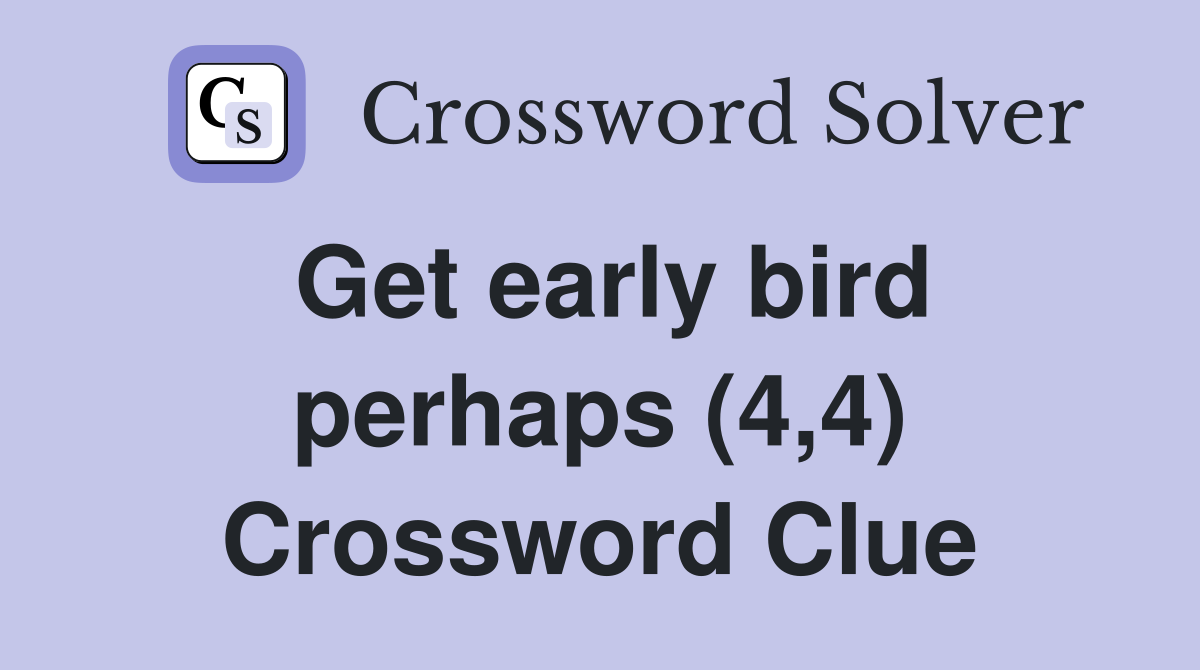 Get early bird perhaps (4,4) Crossword Clue