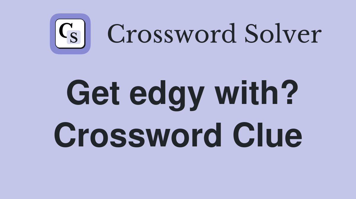 Get edgy with? Crossword Clue