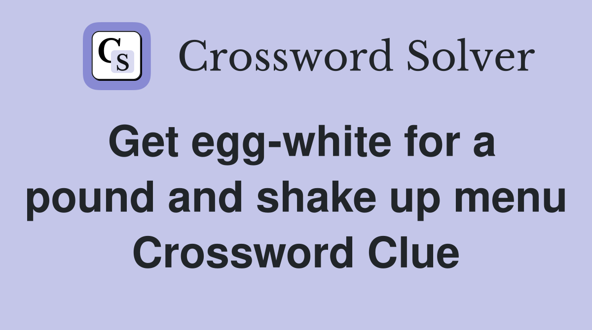 Get egg-white for a pound and shake up menu Crossword Clue