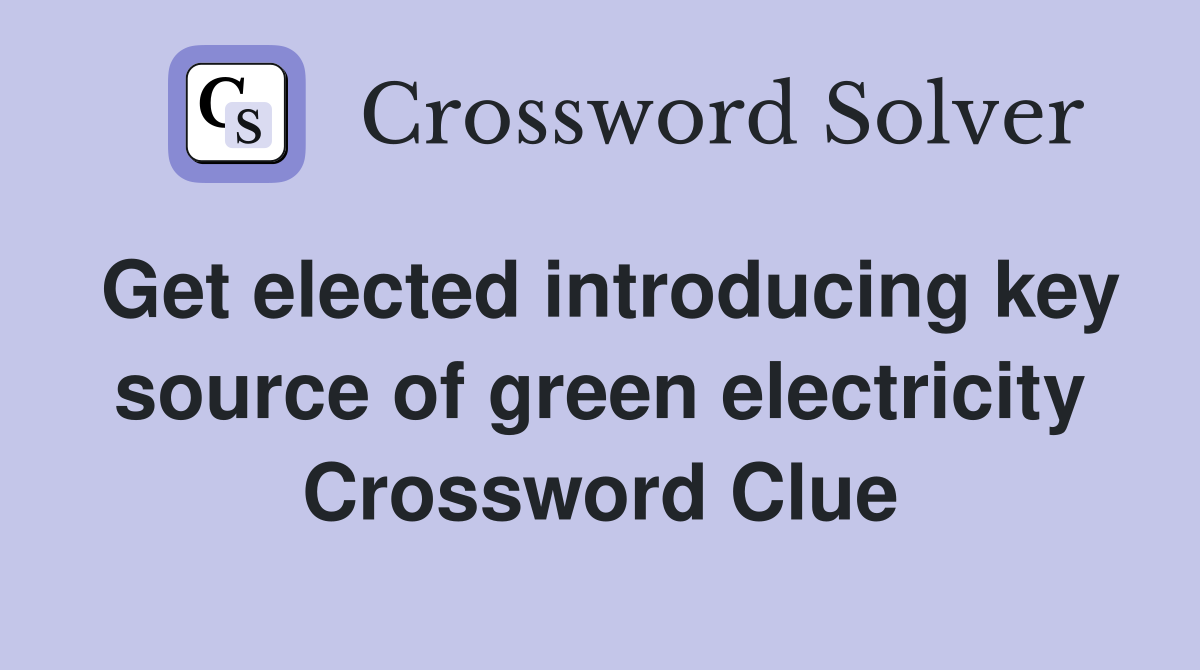 Get elected introducing key source of green electricity Crossword Clue
