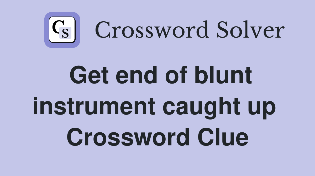 Get end of blunt instrument caught up  Crossword Clue