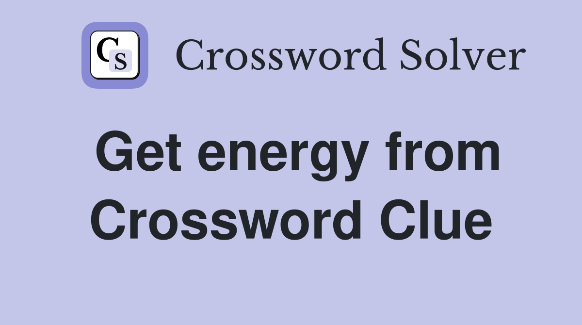 Get energy from Crossword Clue