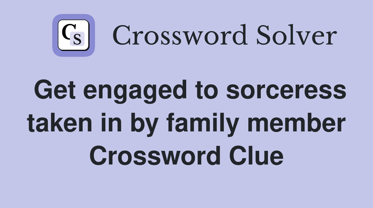 Get engaged to sorceress taken in by family member Crossword Clue