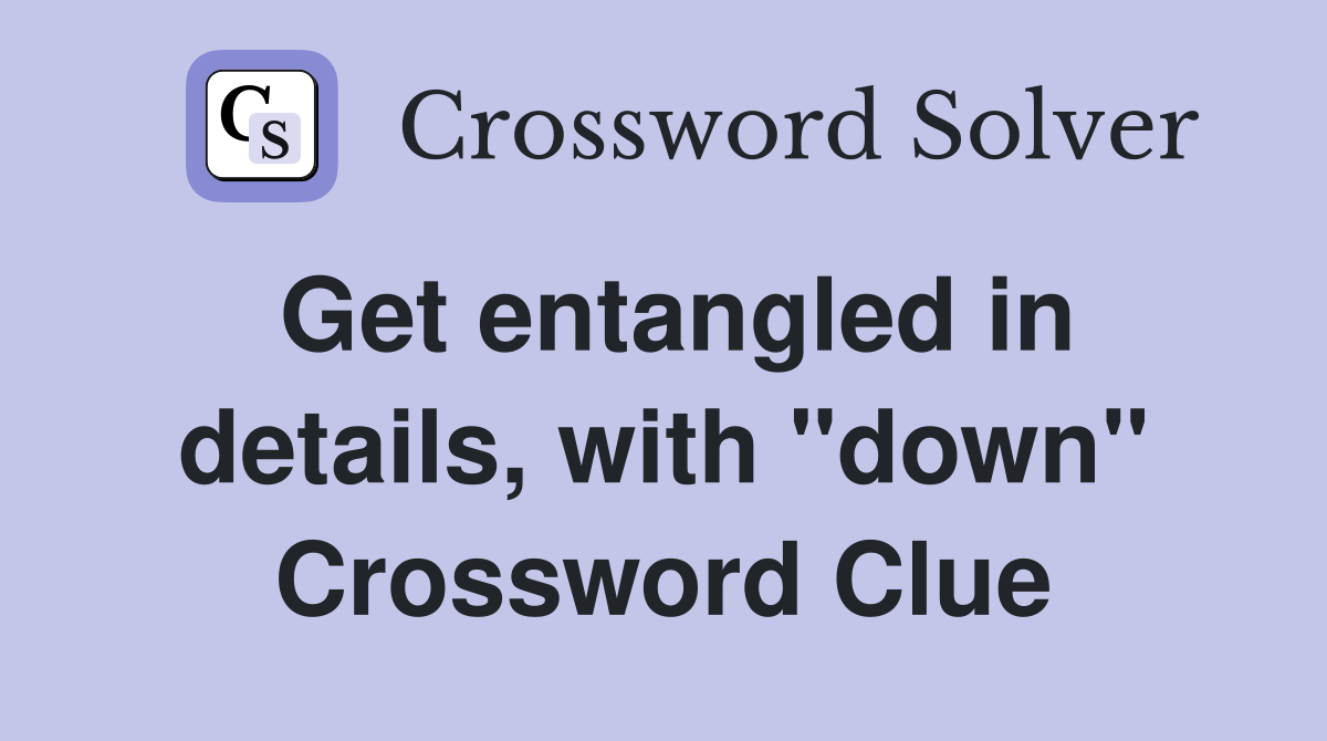 Get entangled in details, with "down" Crossword Clue