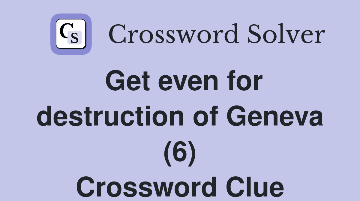 Get even for destruction of Geneva (6) Crossword Clue