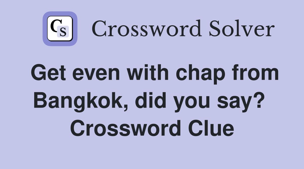 Get even with chap from Bangkok, did you say?  Crossword Clue