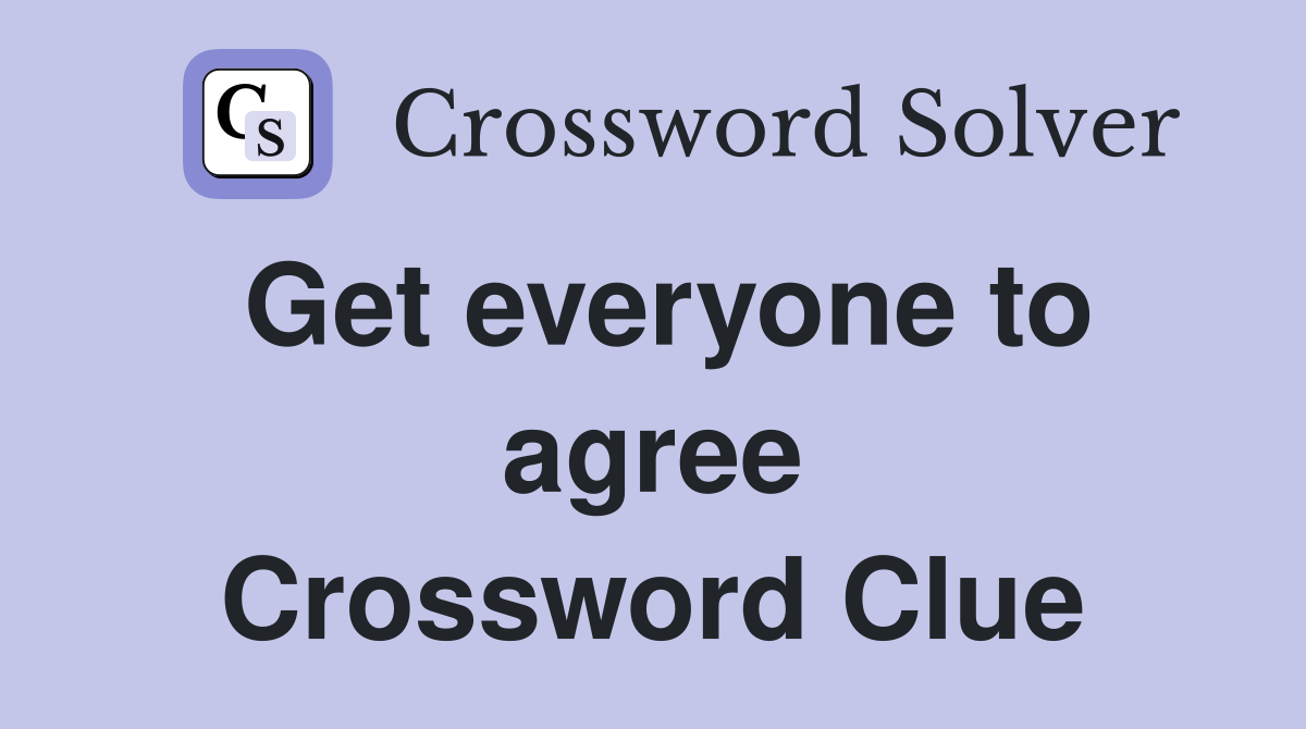 Get everyone to agree Crossword Clue