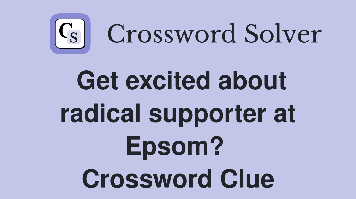 Get excited about radical supporter at Epsom?  Crossword Clue