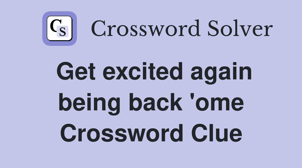 Get excited again being back 'ome Crossword Clue