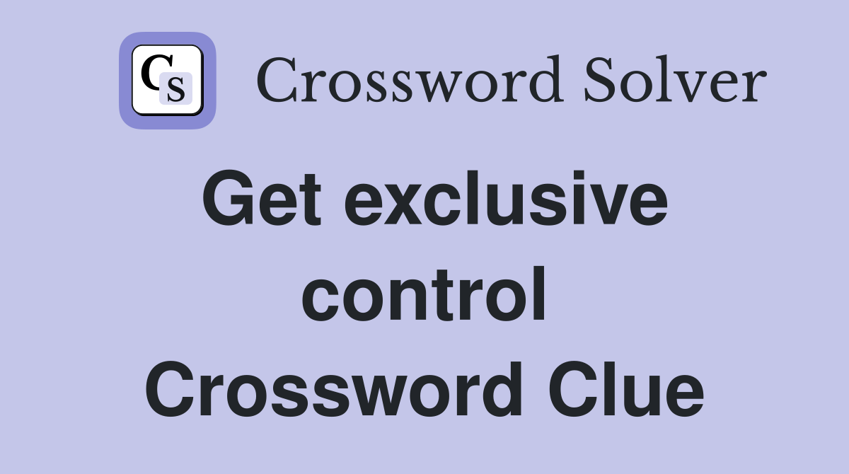 Get exclusive control Crossword Clue
