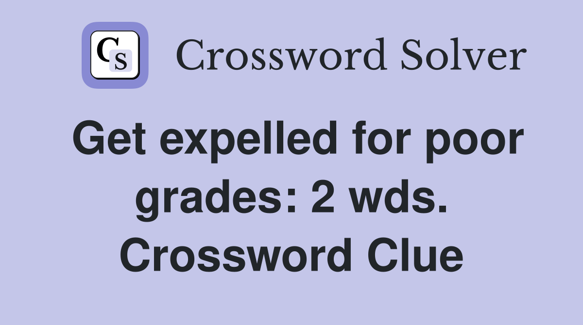 Get expelled for poor grades: 2 wds. Crossword Clue