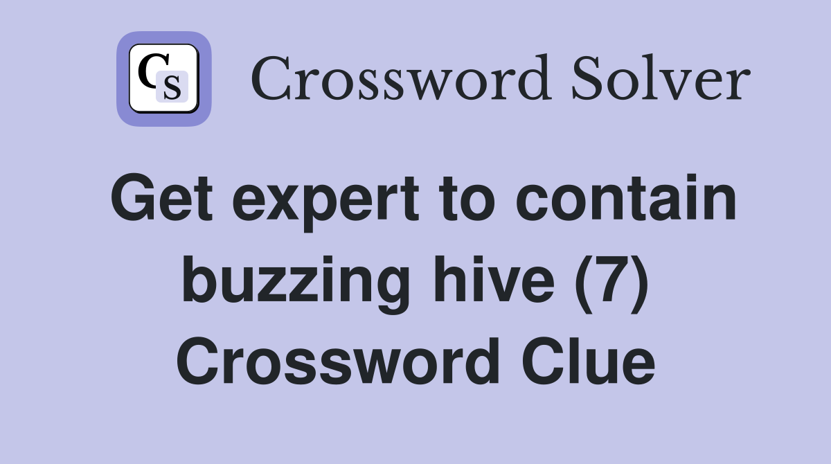 Get expert to contain buzzing hive (7) Crossword Clue