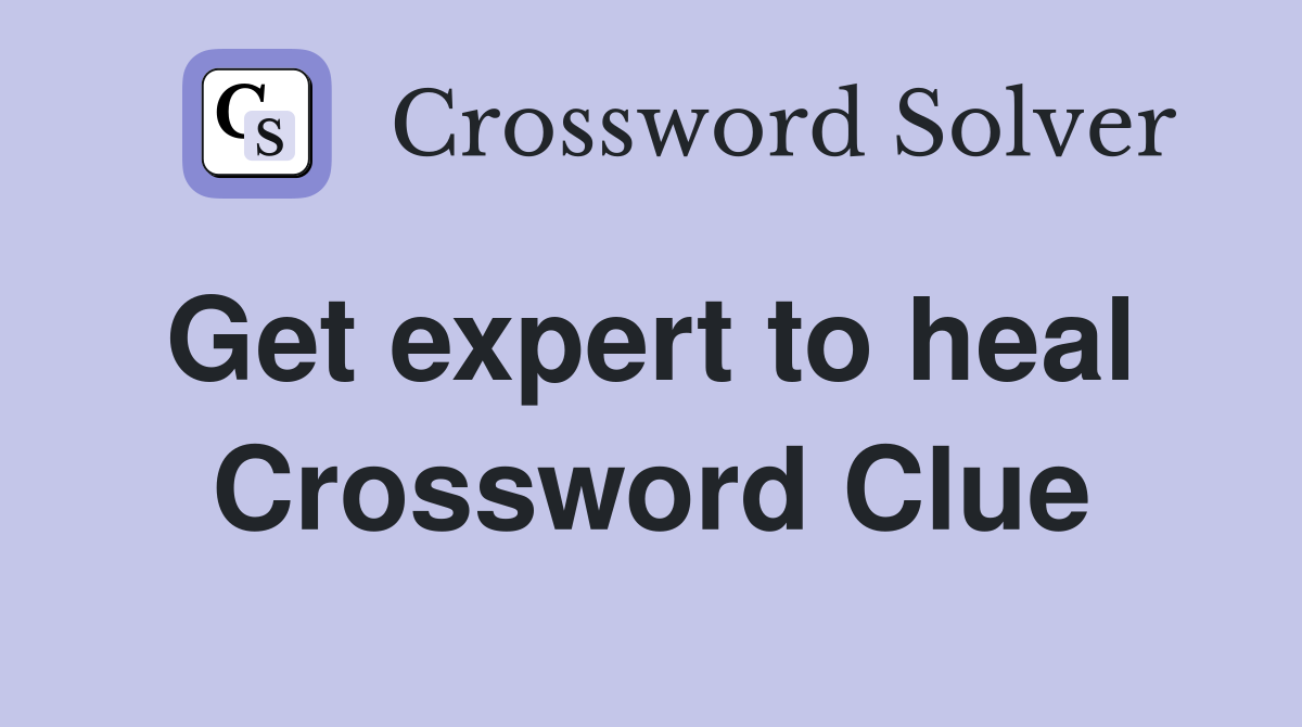 Get expert to heal  Crossword Clue