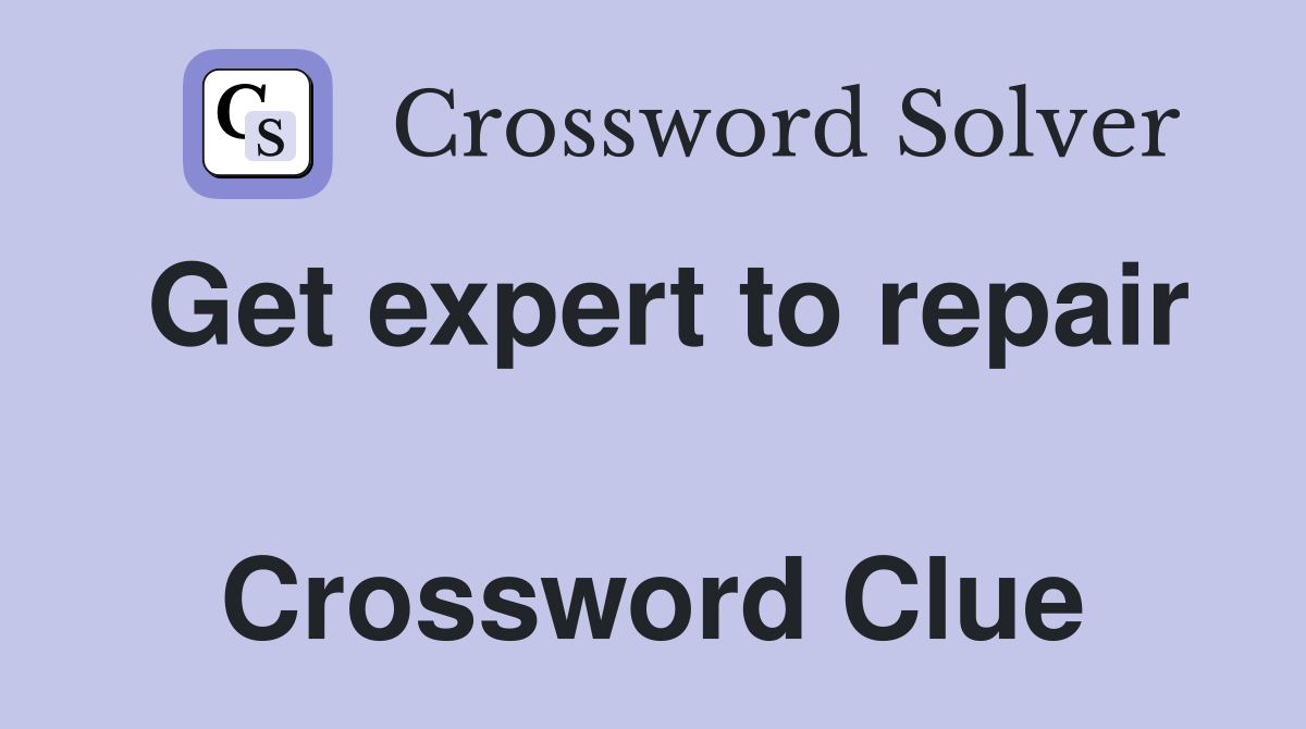 Get expert to repair  Crossword Clue