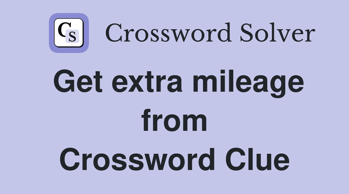 Get extra mileage from Crossword Clue