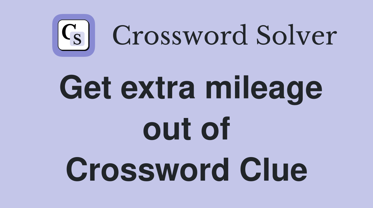 Get extra mileage out of Crossword Clue